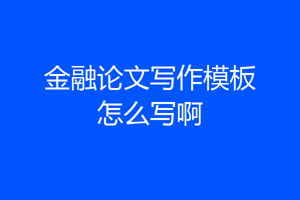 金融论文写作模板怎么写啊