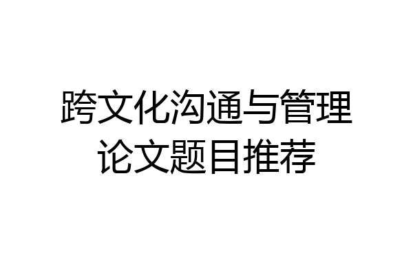 跨文化沟通与管理论文题目推荐