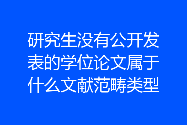 研究生没有公开发表的学位论文属于什么文献范畴类型