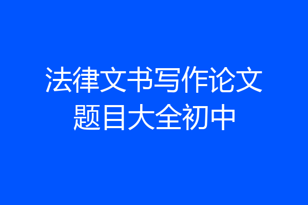 法律文书写作论文题目大全初中