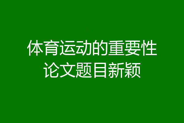 体育运动的重要性论文题目新颖