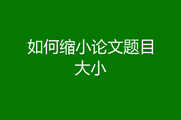 如何缩小论文题目大小