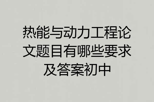热能与动力工程论文题目有哪些要求及答案初中
