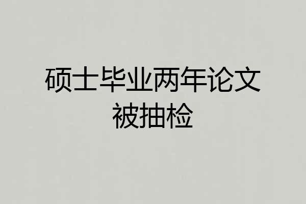 硕士毕业两年论文被抽检