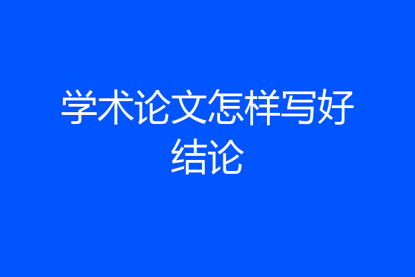 学术论文怎样写好结论