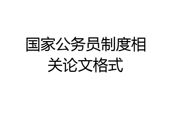 国家公务员制度相关论文格式