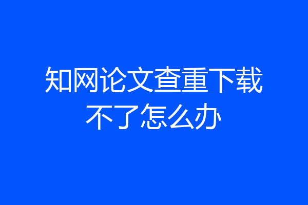 知网论文查重下载不了怎么办