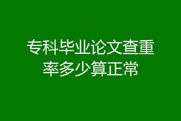 专科毕业论文查重率多少算正常