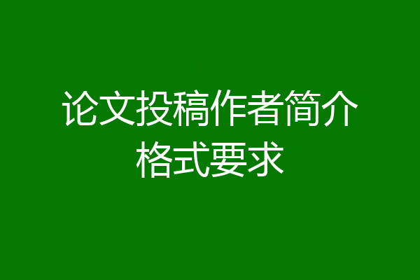 论文投稿作者简介格式要求
