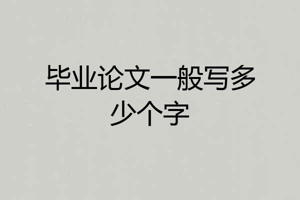 毕业论文一般写多少个字
