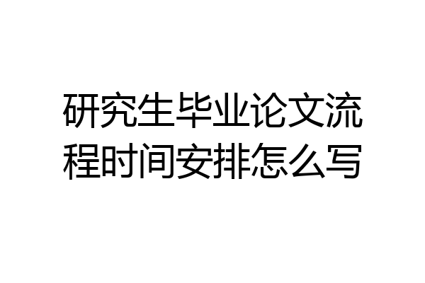 研究生毕业论文流程时间安排怎么写