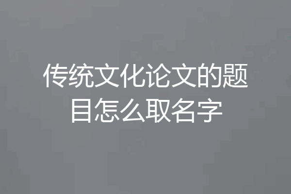 传统文化论文的题目怎么取名字