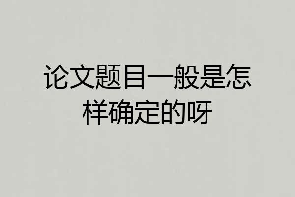 论文题目一般是怎样确定的呀