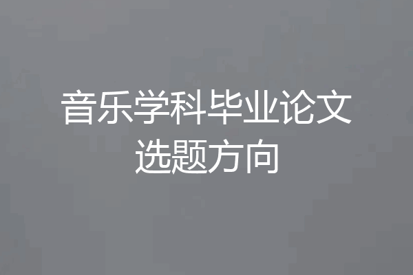 音乐学科毕业论文选题方向