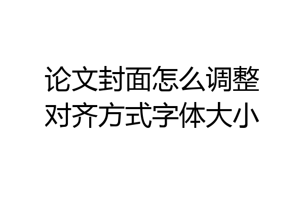 论文封面怎么调整对齐方式字体大小