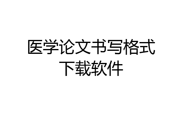 医学论文书写格式下载软件