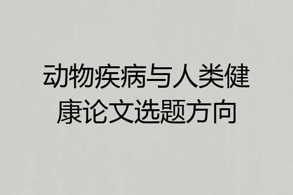 动物疾病与人类健康论文选题方向