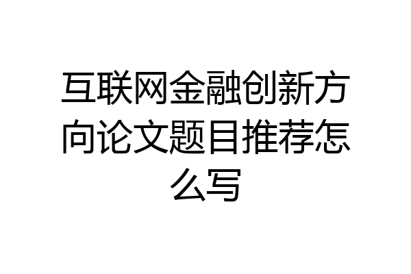 互联网金融创新方向论文题目推荐怎么写