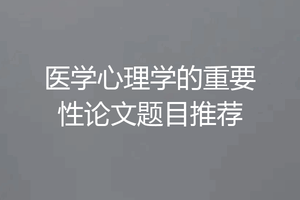 医学心理学的重要性论文题目推荐