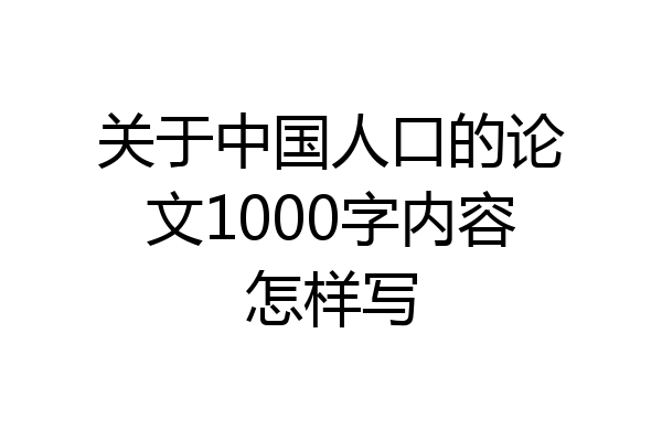 关于中国人口的论文1000字内容怎样写
