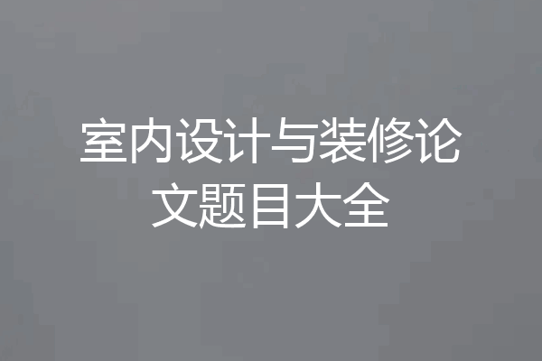 室内设计与装修论文题目大全