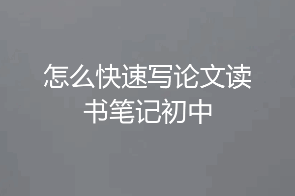 怎么快速写论文读书笔记初中