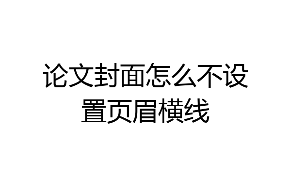 论文封面怎么不设置页眉横线