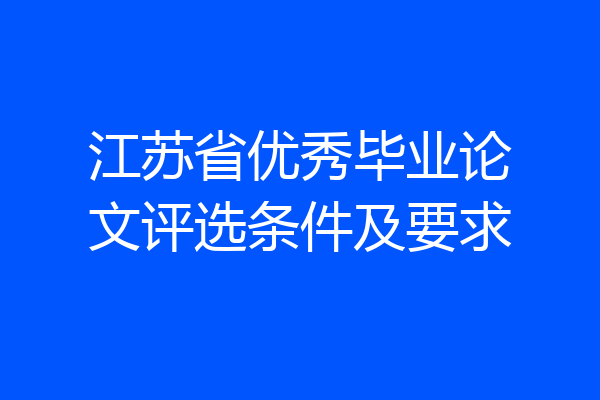 江苏省优秀毕业论文评选条件及要求