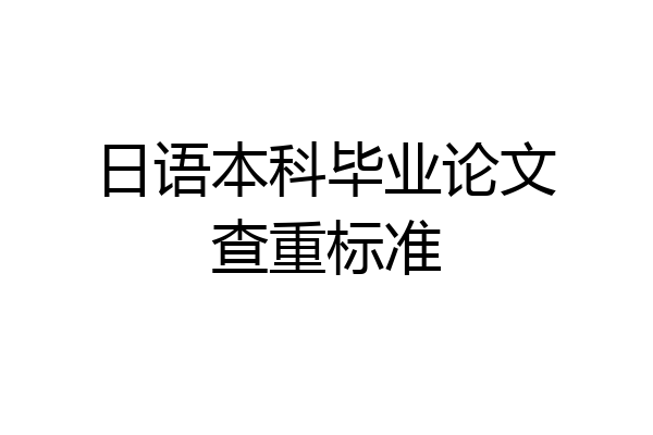 日语本科毕业论文查重标准
