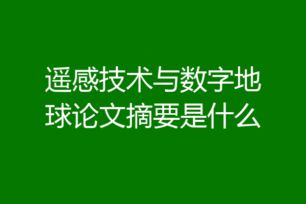 遥感技术与数字地球论文摘要是什么