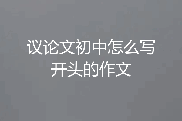 议论文初中怎么写开头的作文