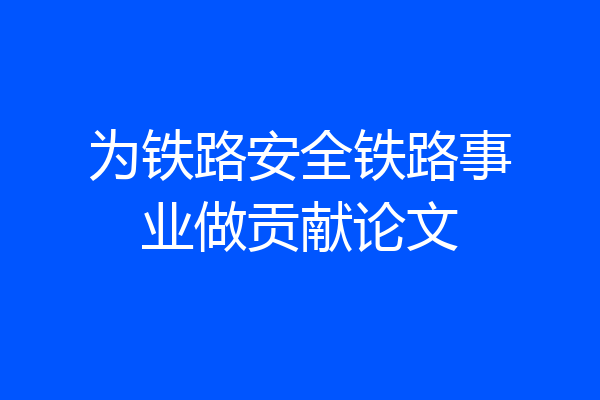 为铁路安全铁路事业做贡献论文