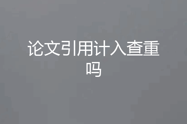 论文引用计入查重吗