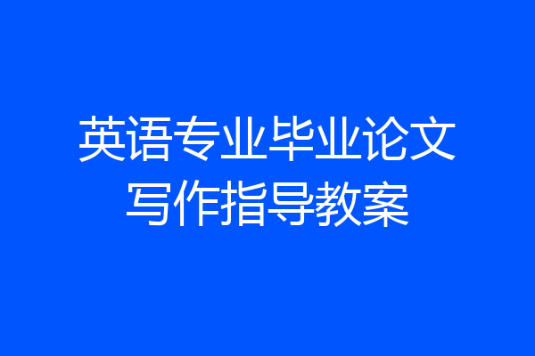 英语专业毕业论文写作指导教案
