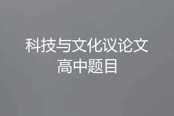 科技与文化议论文高中题目