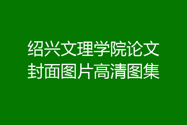 绍兴文理学院论文封面图片高清图集