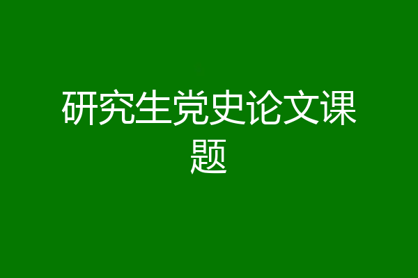 研究生党史论文课题