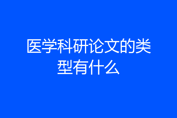 医学科研论文的类型有什么