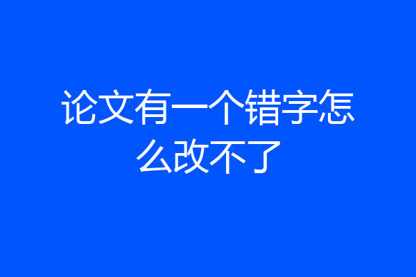 论文有一个错字怎么改不了