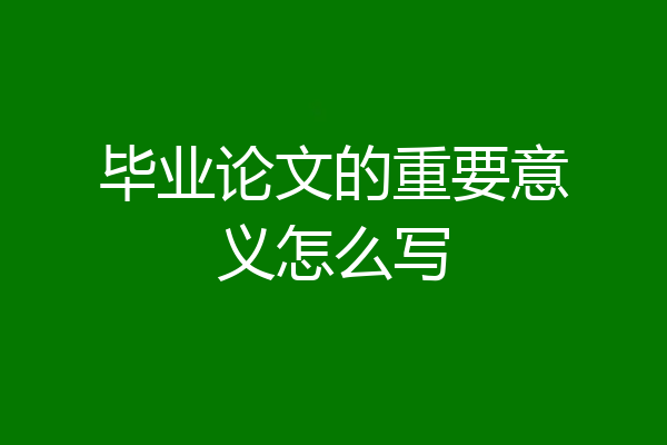 毕业论文的重要意义怎么写