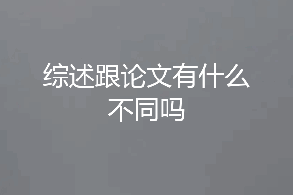 综述跟论文有什么不同吗