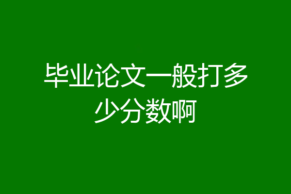 毕业论文一般打多少分数啊