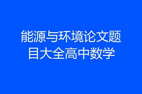 能源与环境论文题目大全高中数学