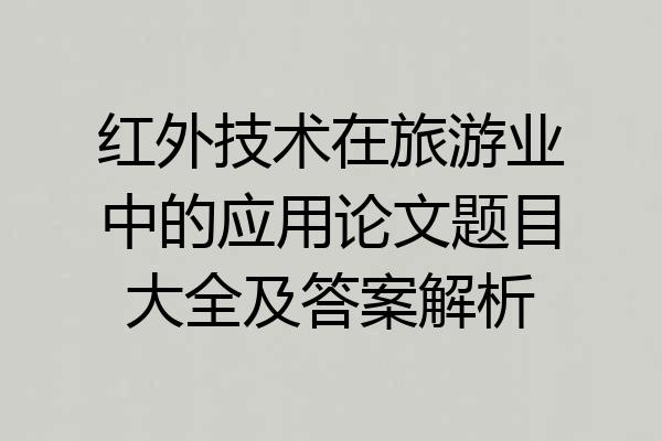 红外技术在旅游业中的应用论文题目大全及答案解析