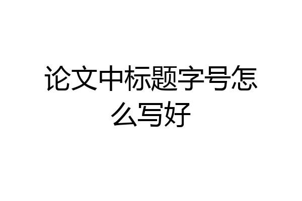 论文中标题字号怎么写好