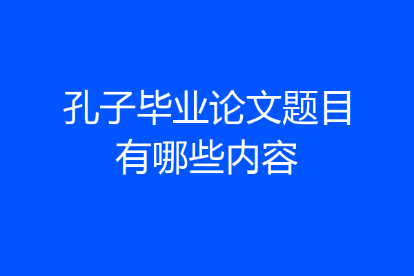 孔子毕业论文题目有哪些内容