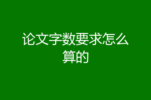 论文字数要求怎么算的