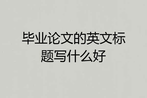毕业论文的英文标题写什么好