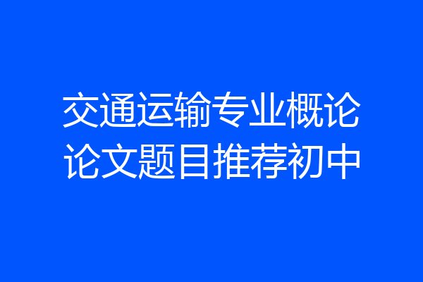 交通运输专业概论论文题目推荐初中