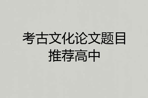 考古文化论文题目推荐高中